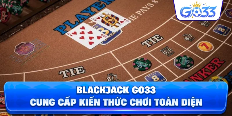 Blackjack GO33 cung cấp kiến thức chơi toàn diện