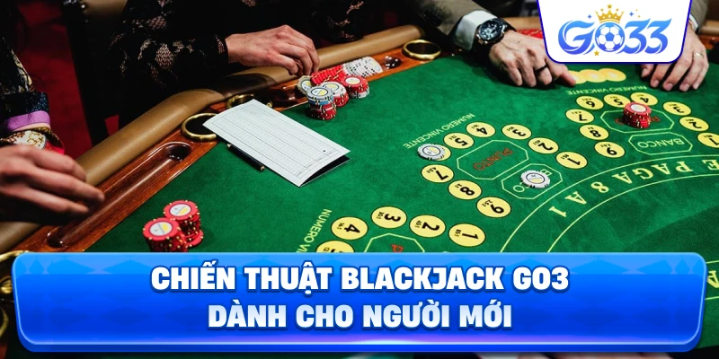 Chiến Thuật Blackjack GO33 dành cho người mới