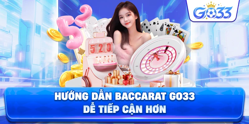 Hướng Dẫn Baccarat GO33 dễ tiếp cận hơn