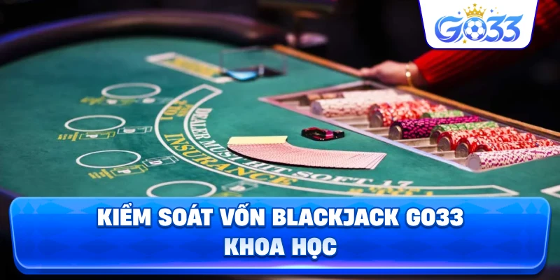 Kiểm Soát Vốn Blackjack GO33 khoa học