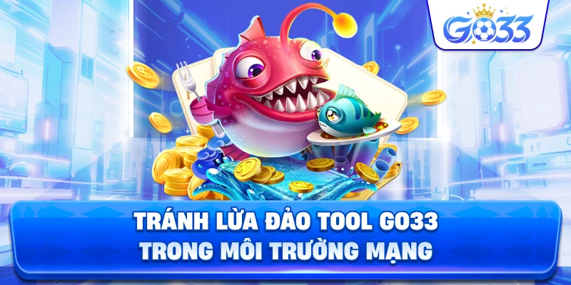 Tránh Lừa Đảo Tool GO33 trong môi trường mạng