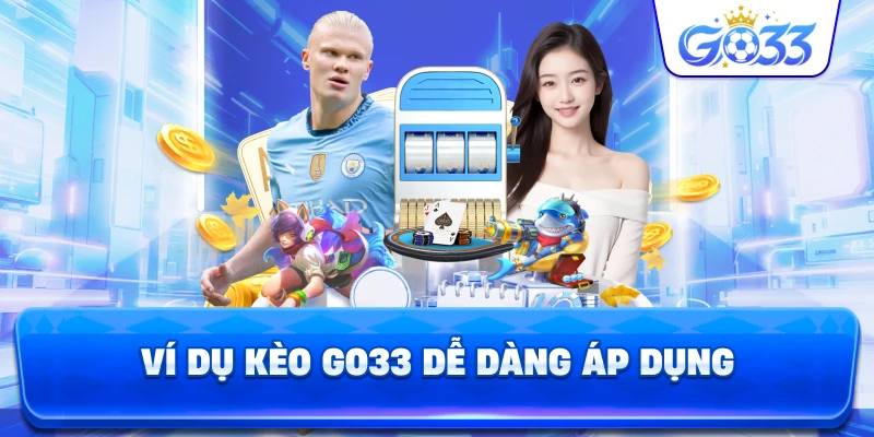 Ví Dụ Kèo GO33 dễ dàng áp dụng