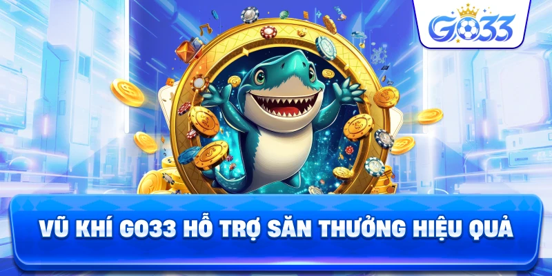 Vũ Khí GO33 hỗ trợ săn thưởng hiệu quả