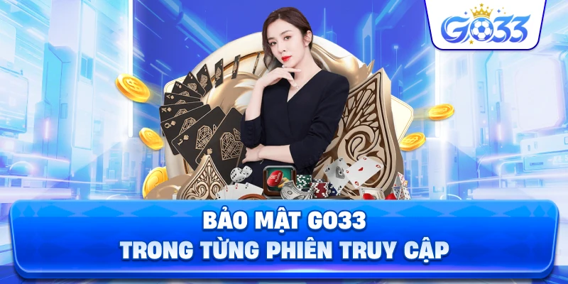 Bảo Mật GO33 trong từng phiên truy cập