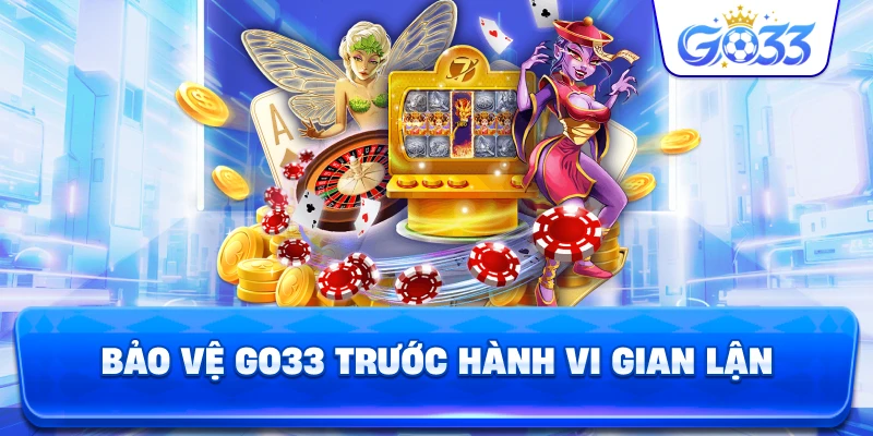 Bảo Vệ GO33 trước hành vi gian lận