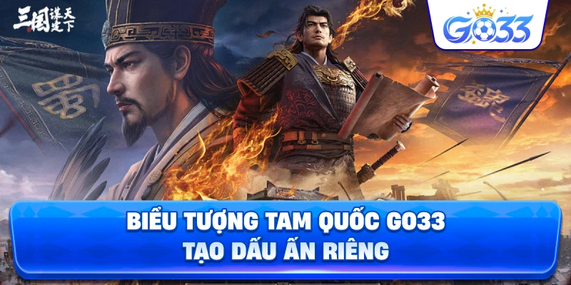 Biểu Tượng Tam Quốc GO33 tạo dấu ấn riêng