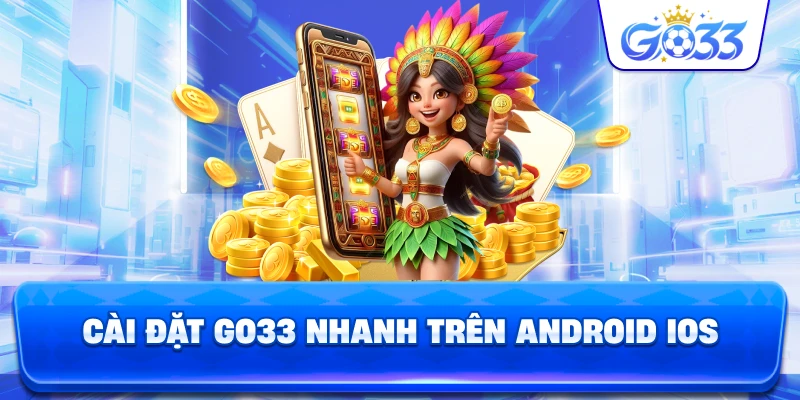 Cài Đặt GO33 nhanh trên Android iOS