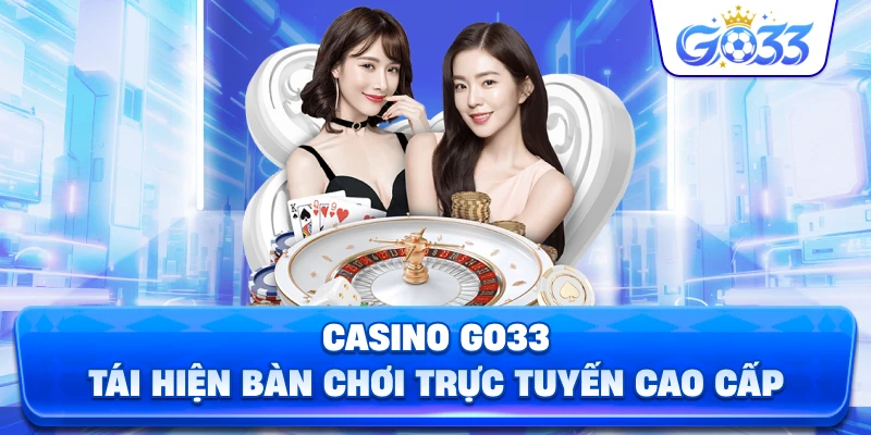Casino GO33 tái hiện bàn chơi trực tuyến cao cấp