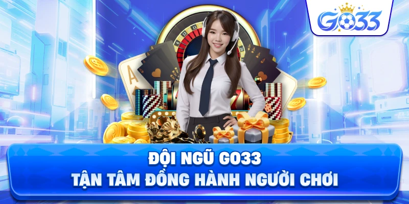 Đội ngũ GO33 tận tâm đồng hành người chơi