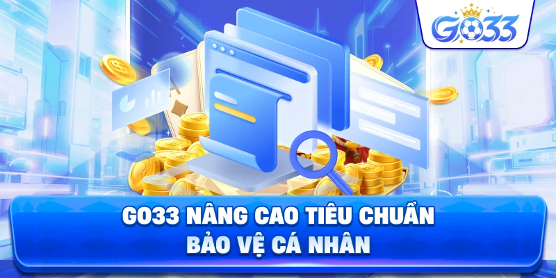 GO33 nâng cao tiêu chuẩn bảo vệ cá nhân