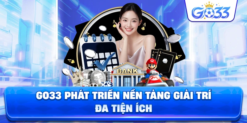 GO33 phát triển nền tảng giải trí đa tiện ích