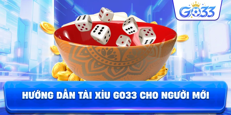 Hướng Dẫn Tài Xỉu GO33 cho người mới
