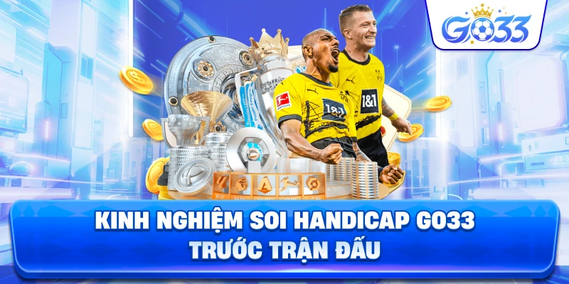Kinh Nghiệm Soi Handicap GO33 trước trận đấu