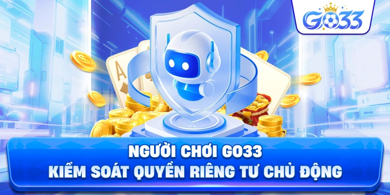 Người Chơi GO33 kiểm soát quyền riêng tư chủ động