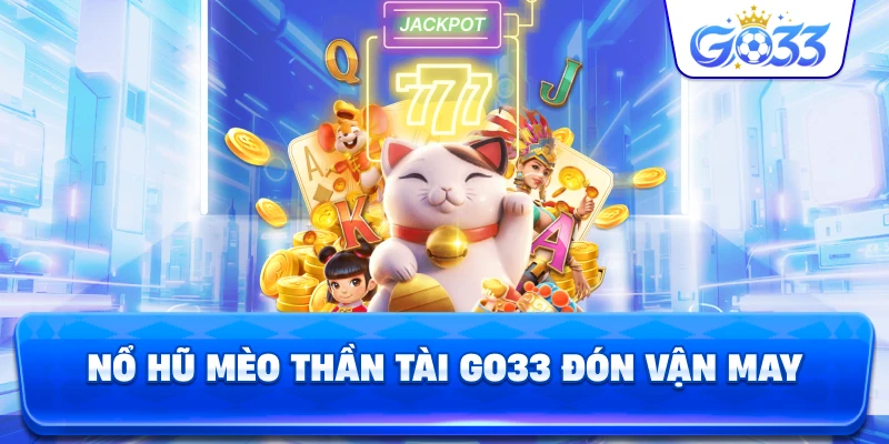 Nổ Hũ Mèo Thần Tài GO33 đón vận may
