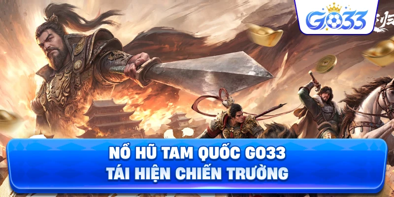 Nổ Hũ Tam Quốc GO33 tái hiện chiến trường