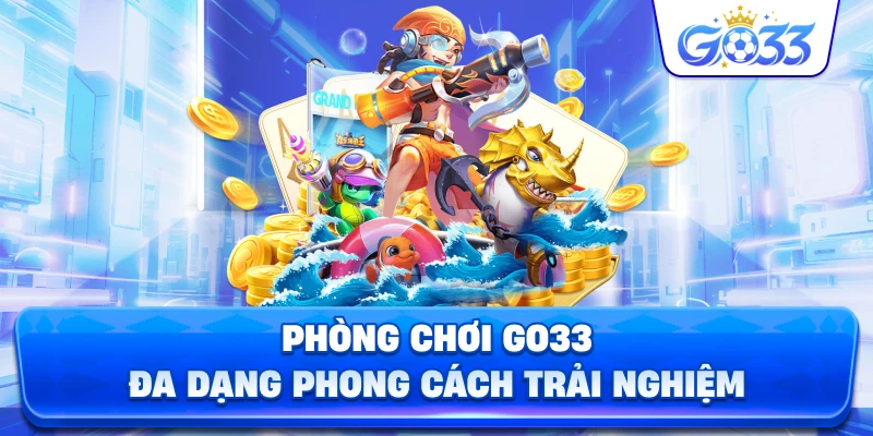 Phòng Chơi GO33 đa dạng phong cách trải nghiệm
