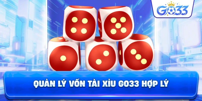 Quản Lý Vốn Tài Xỉu GO33 hợp lý
