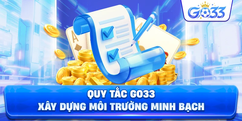 Quy Tắc GO33 xây dựng môi trường minh bạch