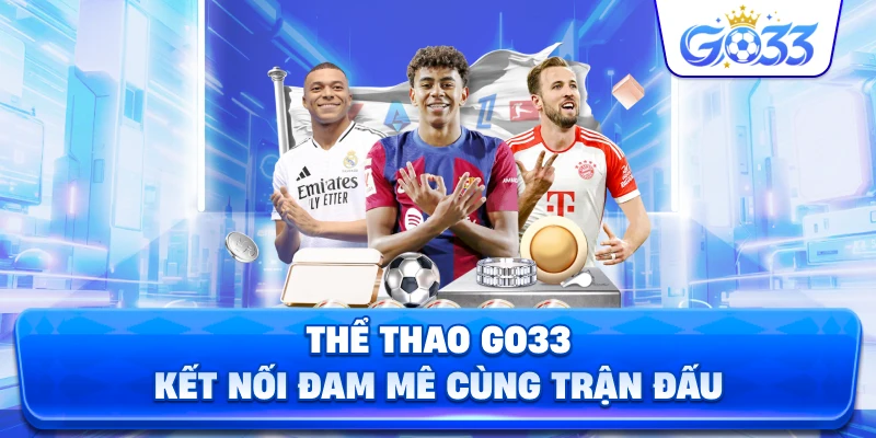 Thể Thao GO33 kết nối đam mê cùng trận đấu