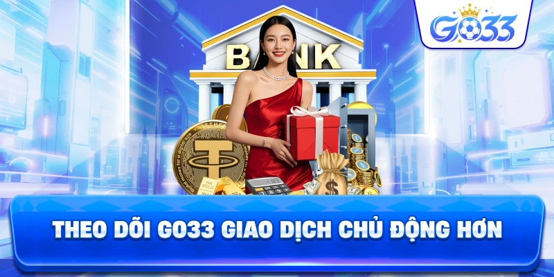 Theo Dõi GO33 giao dịch chủ động hơn