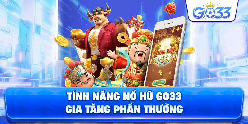 Tính Năng Nổ Hũ GO33 gia tăng phần thưởng