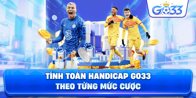 Tính Toán Handicap GO33 theo từng mức cược