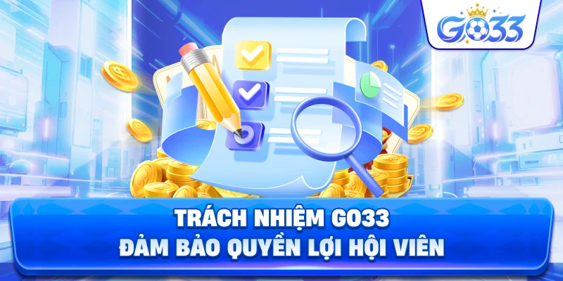 Trách Nhiệm GO33 đảm bảo quyền lợi hội viên