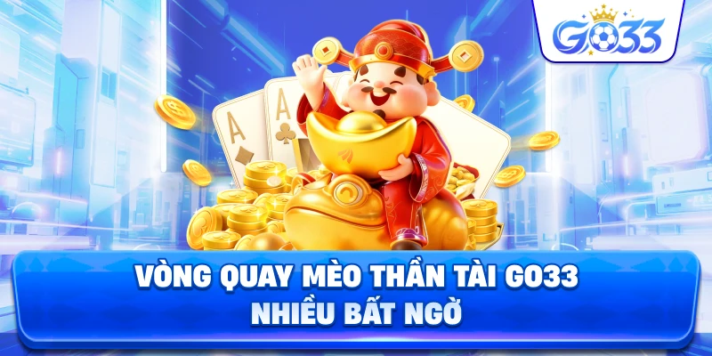 Vòng Quay Mèo Thần Tài GO33 nhiều bất ngờ