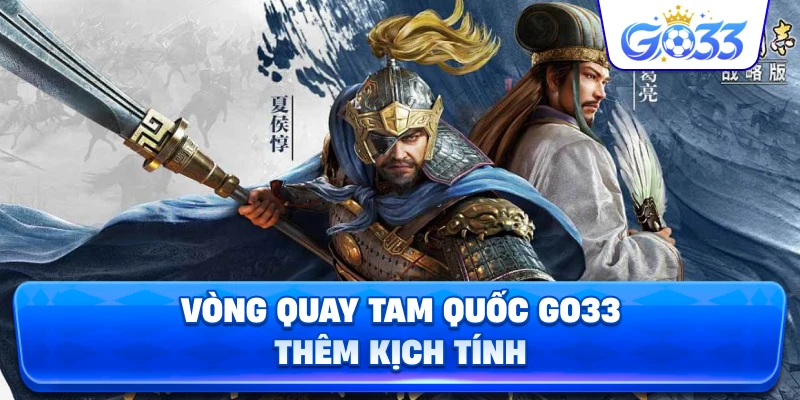 Vòng Quay Tam Quốc GO33 thêm kịch tính