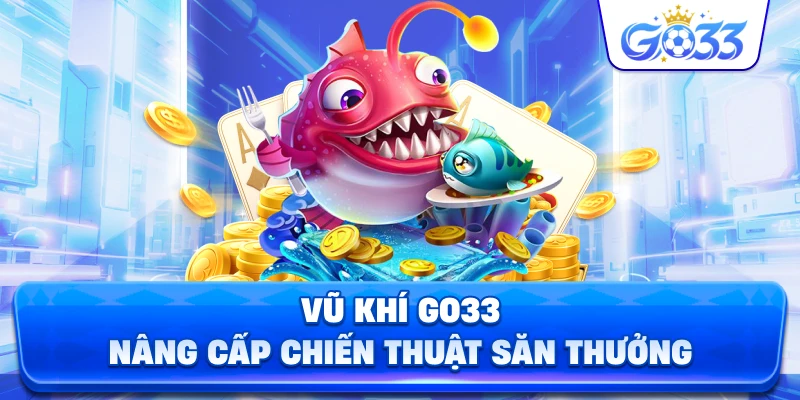 Vũ Khí GO33 nâng cấp chiến thuật săn thưởng