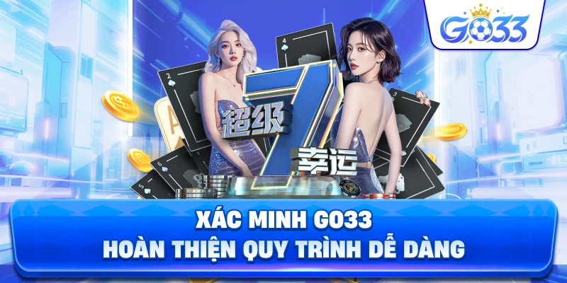 Xác Minh GO33 hoàn thiện quy trình dễ dàng